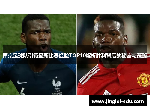 南京足球队引领最新比赛经验TOP10解析胜利背后的秘密与策略