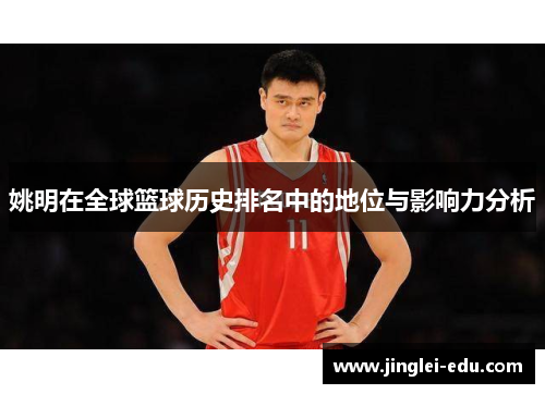 姚明在全球篮球历史排名中的地位与影响力分析