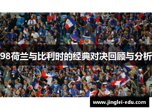98荷兰与比利时的经典对决回顾与分析