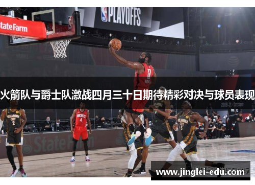 火箭队与爵士队激战四月三十日期待精彩对决与球员表现